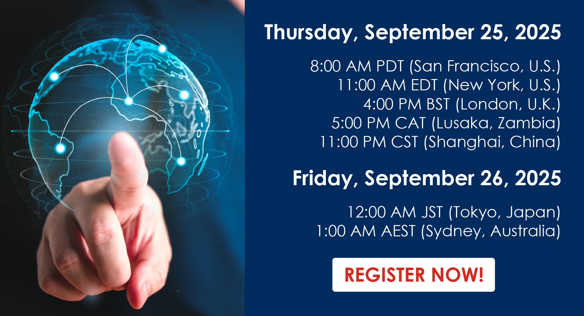 Thursday, September 25, 2025 – 8:00 AM PDT (San Francisco, U.S.)/11:00 AM EDT (New York, U.S.)/4:00 PM BST (London, U.K.)/5:00 PM CAT (Lusaka, Zambia)/11:00 PM CST (Shanghai, China) – Friday, September 26, 2025  12:00 AM JST (Tokyo, Japan)/1:00 AM AEST (Sydney, Australia)