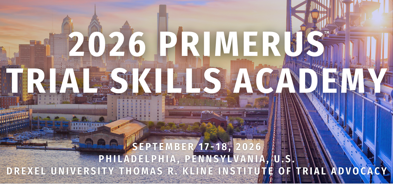 2026 Primerus™ Trial Skills Academy • September 17-18 • Philadelphia, Pennsylvania, U.S. • Drexel University Thomas R. Klein Institute of Trial Advocacy