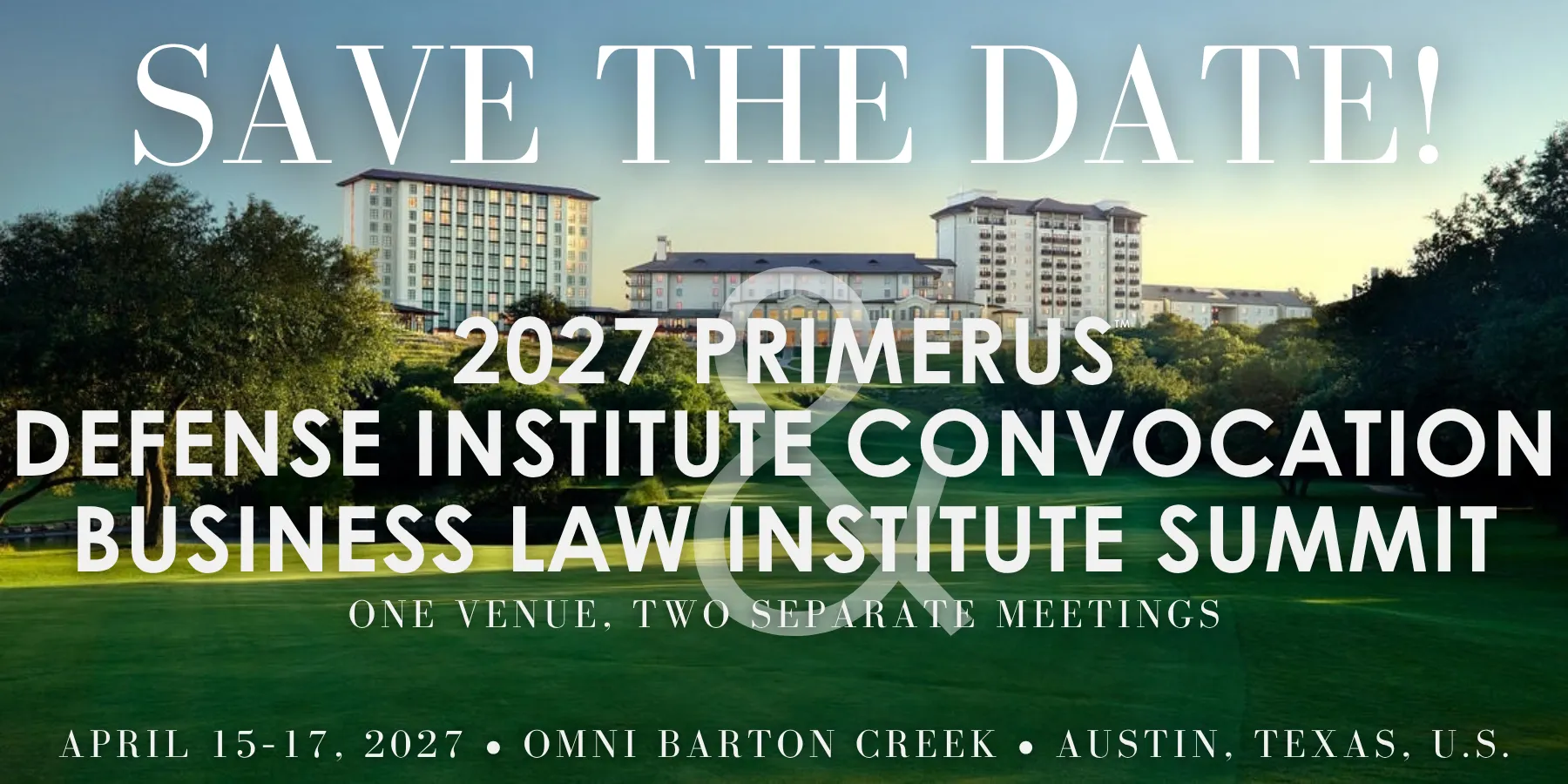 Save the Date – 2027 Primerus Defense Institute Convocation & Business Law Institute Summit – One Venue. Two Separate Meetings. – April 15-17, 2027 • Omni Barton Creek • Austin, Texas, U.S.