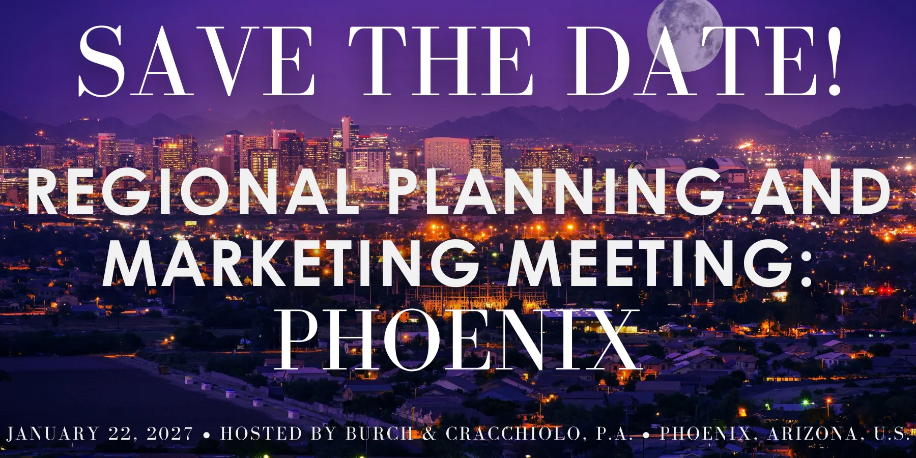 Save the Date – 2027 Regional Planning and Marketing Meeting: Phoenix – January 22, 2027 • Hosted by Burch & Cracchiolo, P.A. • Phoenix, Arizona, U.S.